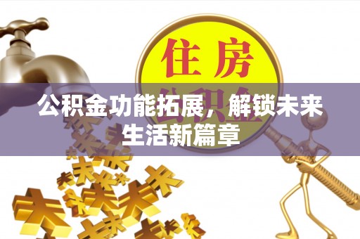 徐汇公积金功能拓展，解锁未来生活新篇章
