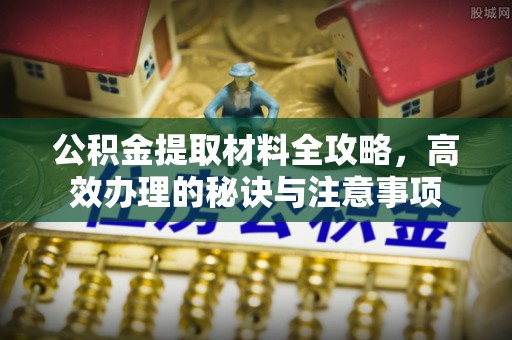 徐汇公积金提取材料全攻略，高效办理的秘诀与注意事项