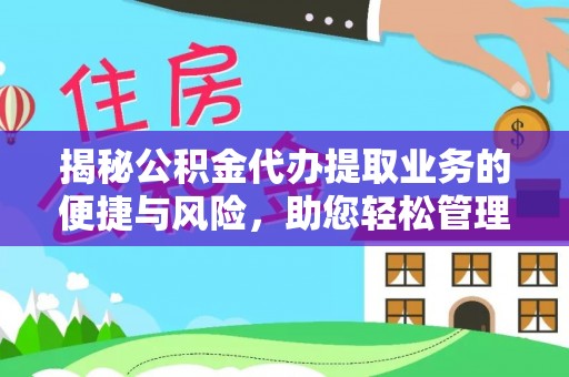 徐汇揭秘公积金代办提取业务的便捷与风险，助您轻松管理财务