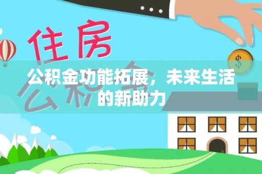 徐汇公积金功能拓展，未来生活的新助力