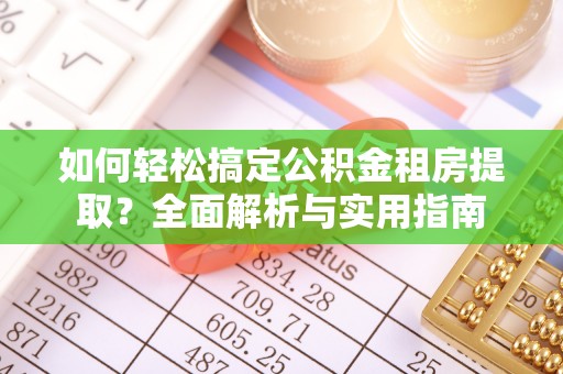 徐汇如何轻松搞定公积金租房提取？全面解析与实用指南