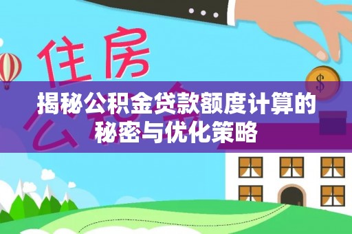 徐汇揭秘公积金贷款额度计算的秘密与优化策略