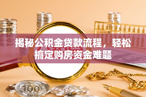徐汇揭秘公积金贷款流程，轻松搞定购房资金难题