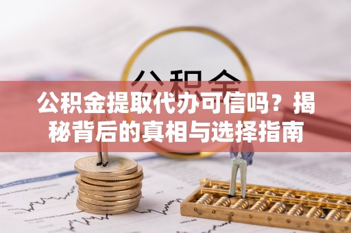 徐汇公积金提取代办可信吗？揭秘背后的真相与选择指南