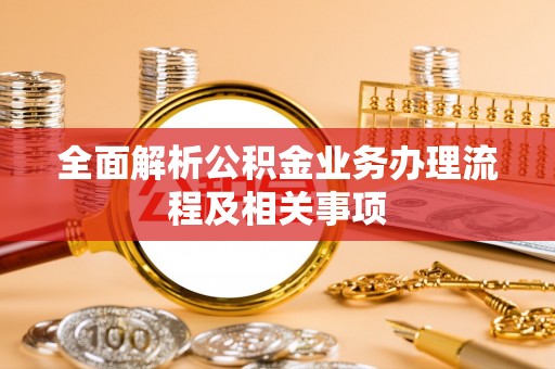徐汇全面解析公积金业务办理流程及相关事项