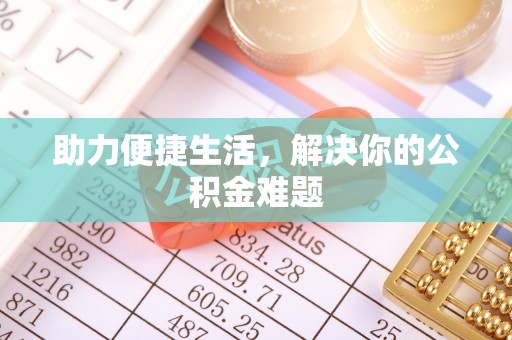 徐汇助力便捷生活，解决你的公积金难题