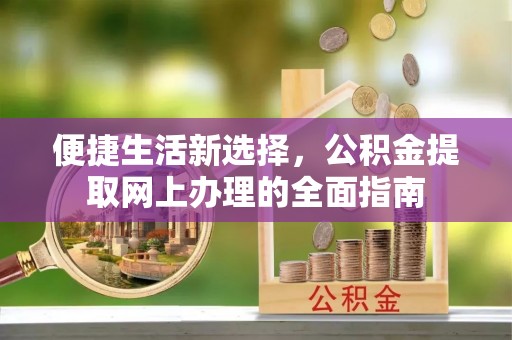 徐汇便捷生活新选择，公积金提取网上办理的全面指南
