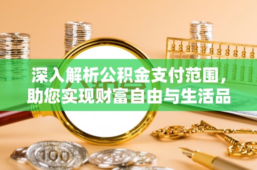 徐汇深入解析公积金支付范围，助您实现财富自由与生活品质提升