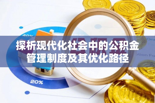 徐汇探析现代化社会中的公积金管理制度及其优化路径