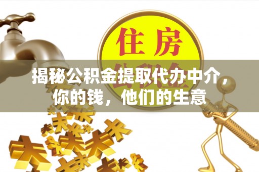 徐汇揭秘公积金提取代办中介，你的钱，他们的生意