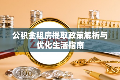 徐汇公积金租房提取政策解析与优化生活指南