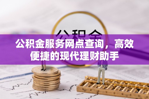 徐汇公积金服务网点查询，高效便捷的现代理财助手
