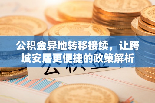 徐汇公积金异地转移接续，让跨城安居更便捷的政策解析
