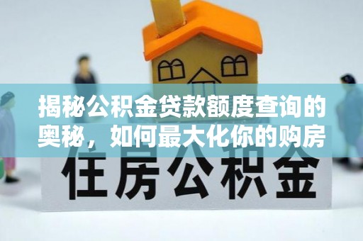 徐汇揭秘公积金贷款额度查询的奥秘，如何最大化你的购房资金
