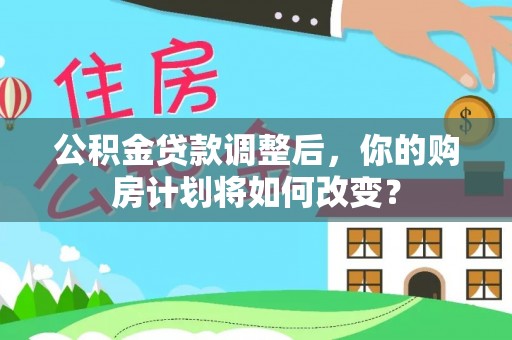 徐汇公积金贷款调整后，你的购房计划将如何改变？