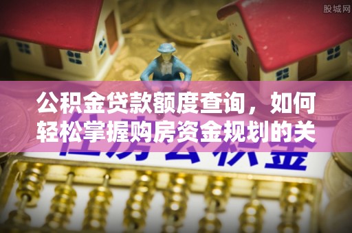 徐汇公积金贷款额度查询，如何轻松掌握购房资金规划的关键