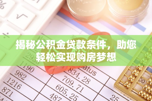 徐汇揭秘公积金贷款条件，助您轻松实现购房梦想