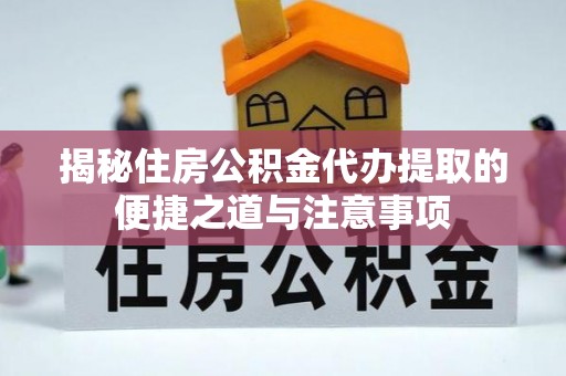 徐汇揭秘住房公积金代办提取的便捷之道与注意事项