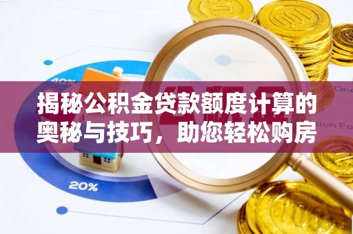 徐汇揭秘公积金贷款额度计算的奥秘与技巧，助您轻松购房