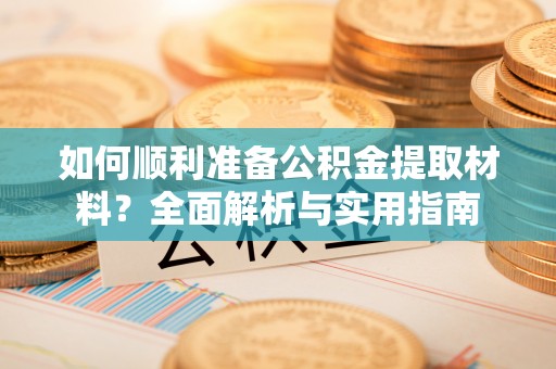 徐汇如何顺利准备公积金提取材料？全面解析与实用指南