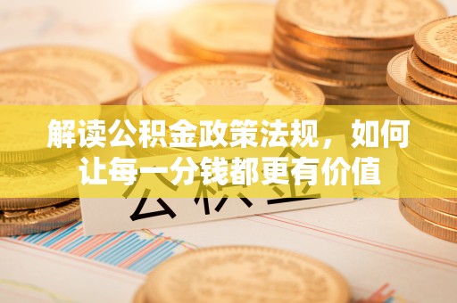 徐汇解读公积金政策法规，如何让每一分钱都更有价值