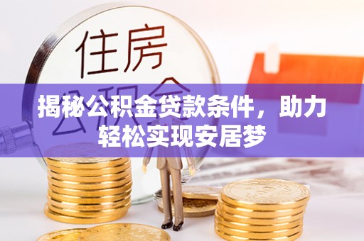 徐汇揭秘公积金贷款条件，助力轻松实现安居梦