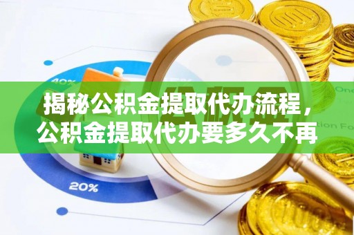 徐汇揭秘公积金提取代办流程，公积金提取代办要多久不再是谜题