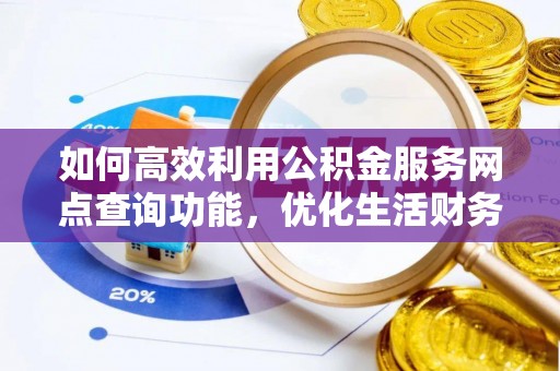 徐汇如何高效利用公积金服务网点查询功能，优化生活财务管理