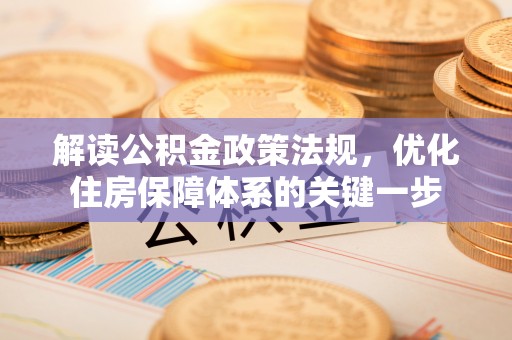 徐汇解读公积金政策法规，优化住房保障体系的关键一步