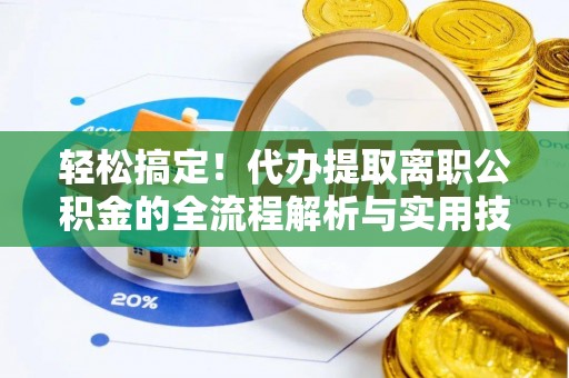 徐汇轻松搞定！代办提取离职公积金的全流程解析与实用技巧