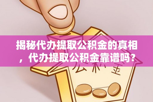 徐汇揭秘代办提取公积金的真相，代办提取公积金靠谱吗？