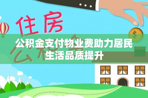 徐汇公积金支付物业费助力居民生活品质提升