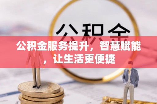 徐汇公积金服务提升，智慧赋能，让生活更便捷