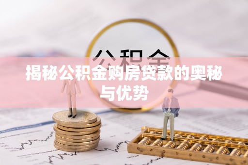 徐汇揭秘公积金购房贷款的奥秘与优势