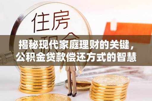 徐汇揭秘现代家庭理财的关键，公积金贷款偿还方式的智慧选择