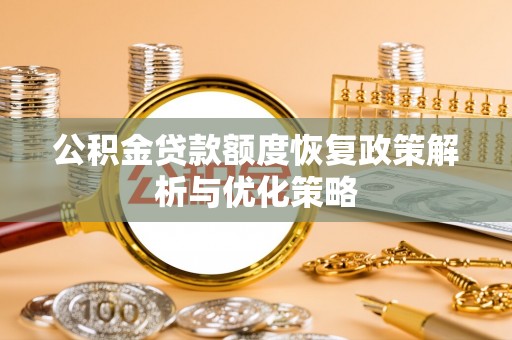 徐汇公积金贷款额度恢复政策解析与优化策略