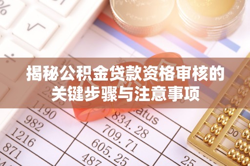 徐汇揭秘公积金贷款资格审核的关键步骤与注意事项