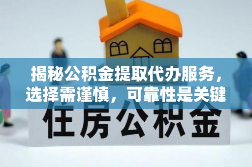 徐汇揭秘公积金提取代办服务，选择需谨慎，可靠性是关键