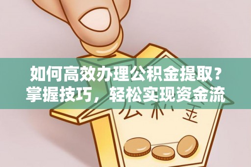 徐汇如何高效办理公积金提取？掌握技巧，轻松实现资金流动