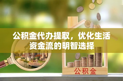 徐汇公积金代办提取，优化生活资金流的明智选择