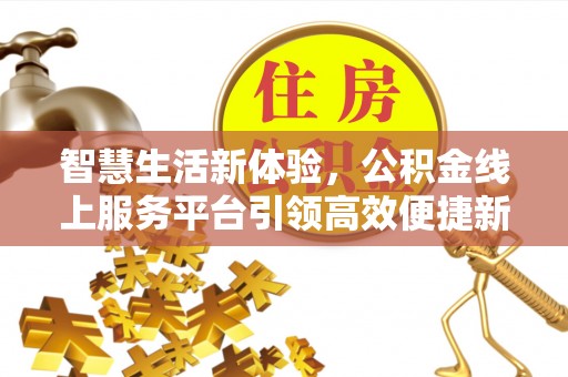 徐汇智慧生活新体验，公积金线上服务平台引领高效便捷新潮流