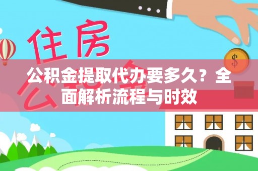 徐汇公积金提取代办要多久？全面解析流程与时效