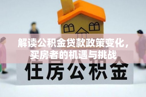 徐汇解读公积金贷款政策变化，买房者的机遇与挑战