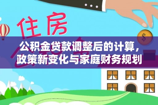 徐汇公积金贷款调整后的计算，政策新变化与家庭财务规划