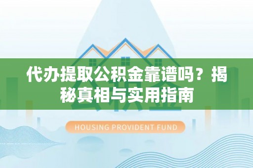 徐汇代办提取公积金靠谱吗？揭秘真相与实用指南