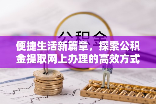 徐汇便捷生活新篇章，探索公积金提取网上办理的高效方式