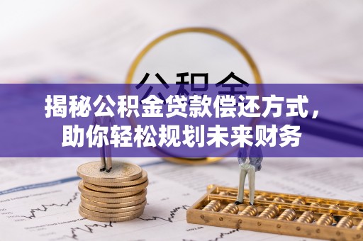 徐汇揭秘公积金贷款偿还方式，助你轻松规划未来财务
