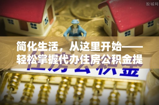 徐汇简化生活，从这里开始——轻松掌握代办住房公积金提取全流程