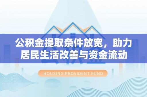徐汇公积金提取条件放宽，助力居民生活改善与资金流动