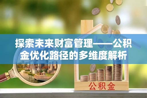 徐汇探索未来财富管理——公积金优化路径的多维度解析